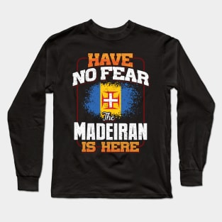 Madeiran Flag  Have No Fear The Madeiran Is Here - Gift for Madeiran From Madeira Long Sleeve T-Shirt